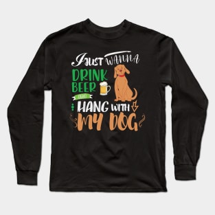 I just wanna drink beer and hang with my dog Long Sleeve T-Shirt